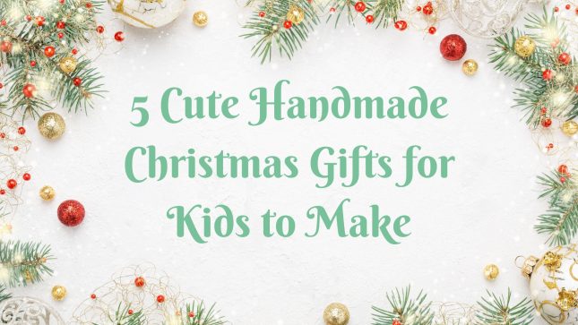 5 Cute Handmade Christmas Gifts for Kids to Make